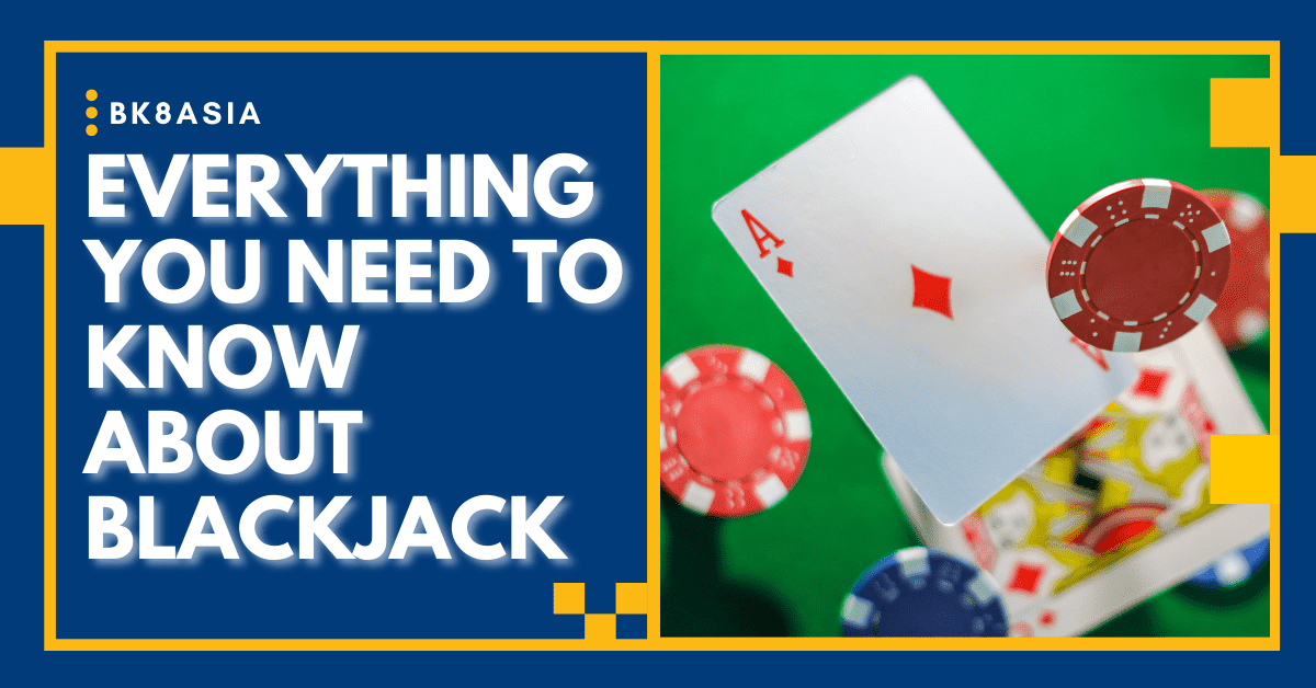 Everything You Need to Know About Blackjack