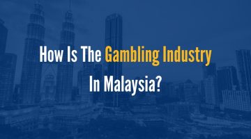 How is The Gambling Industry In Malaysia