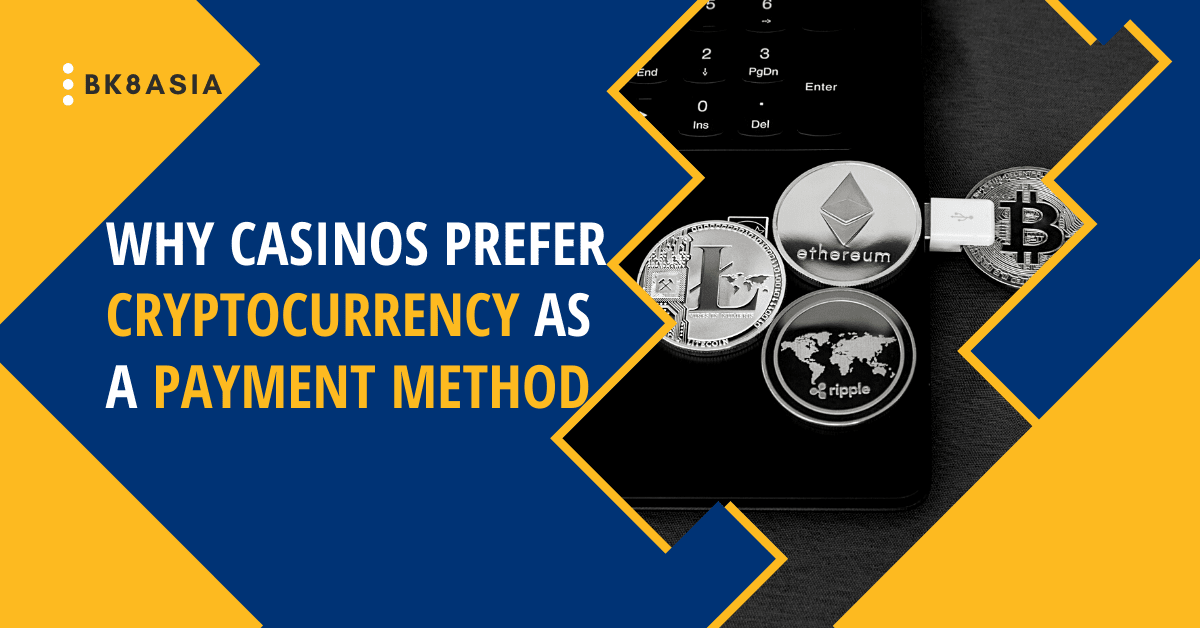 Why Casinos Prefer Cryptocurrency as a Payment Method